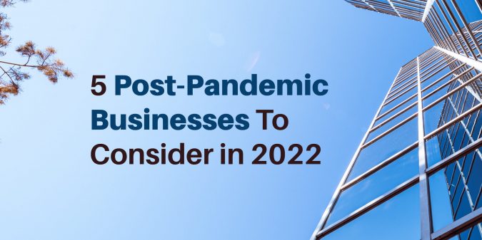 5 Post-Pandemic Businesses To Consider in 2022